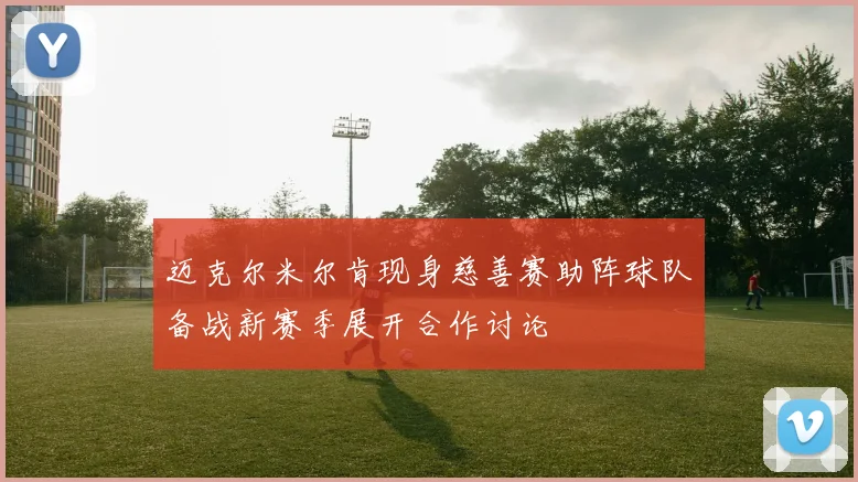 迈克尔米尔肯现身慈善赛助阵球队备战新赛季展开合作讨论