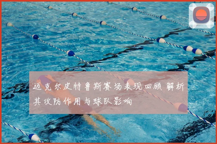迈克尔皮特鲁斯赛场表现回顾 解析其攻防作用与球队影响