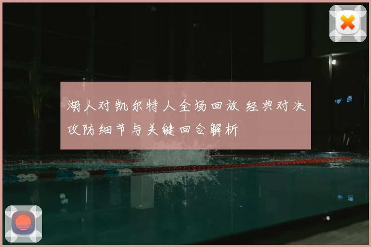 湖人对凯尔特人全场回放 经典对决攻防细节与关键回合解析