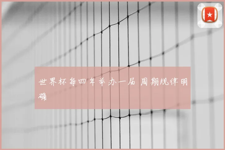 世界杯每四年举办一届 周期规律明确